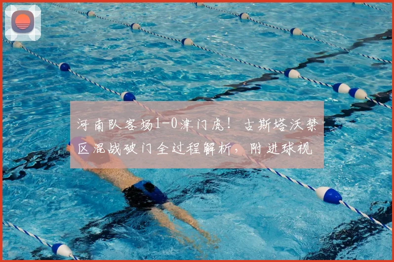 河南队客场1-0津门虎！古斯塔沃禁区混战破门全过程解析，附进球视频